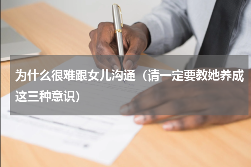为什么很难跟女儿沟通（请一定要教她养成这三种意识）