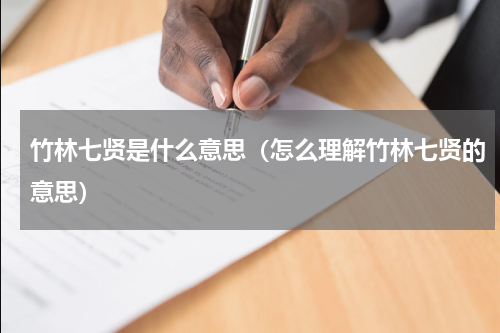 竹林七贤是什么意思（怎么理解竹林七贤的意思）