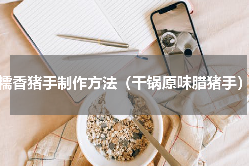 糯香猪手制作方法（干锅原味腊猪手）