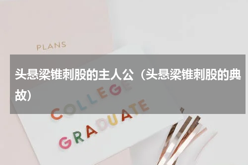头悬梁锥刺股的主人公（头悬梁锥刺股的典故）