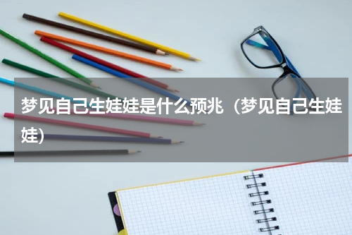 梦见自己生娃娃是什么预兆（梦见自己生娃娃）