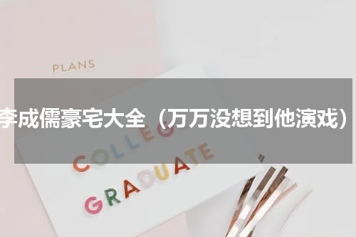 李成儒豪宅大全（万万没想到他演戏）