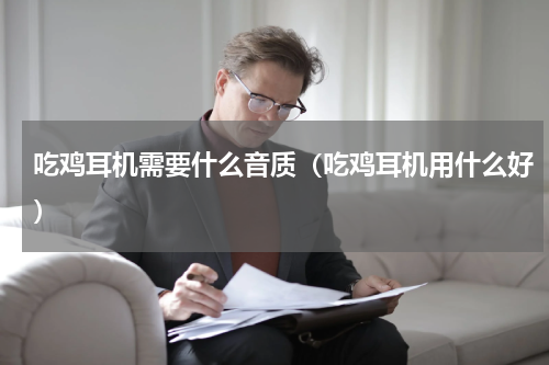 吃鸡耳机需要什么音质（吃鸡耳机用什么好）