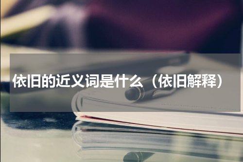 依旧的近义词是什么（依旧解释）