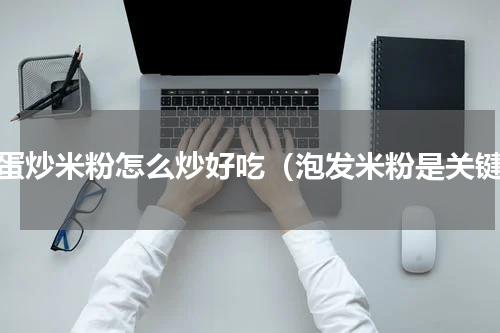 鸡蛋炒米粉怎么炒好吃（泡发米粉是关键）