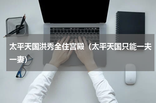 太平天国洪秀全住宫殿（太平天国只能一夫一妻）