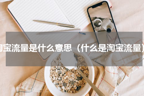 淘宝流量是什么意思（什么是淘宝流量）