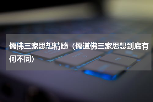 儒佛三家思想精髓（儒道佛三家思想到底有何不同）