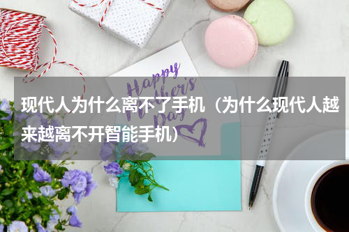 现代人为什么离不了手机（为什么现代人越来越离不开智能手机）