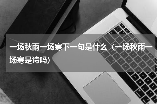 一场秋雨一场寒下一句是什么（一场秋雨一场寒是诗吗）