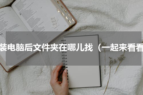 重装电脑后文件夹在哪儿找（一起来看看）