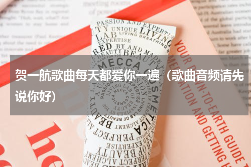 贺一航歌曲每天都爱你一遍（歌曲音频请先说你好）