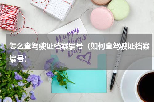 怎么查驾驶证档案编号（如何查驾驶证档案编号）