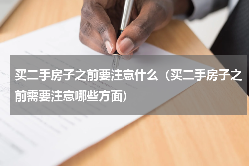 买二手房子之前要注意什么（买二手房子之前需要注意哪些方面）