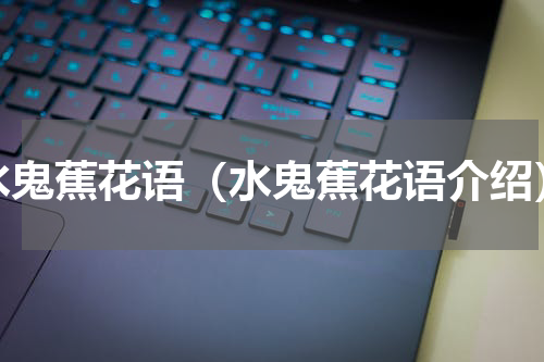 水鬼蕉花语（水鬼蕉花语介绍）