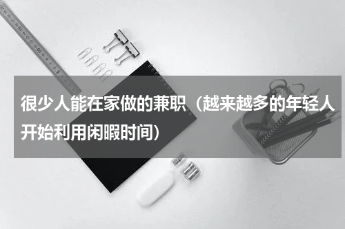 很少人能在家做的兼职（越来越多的年轻人开始利用闲暇时间）