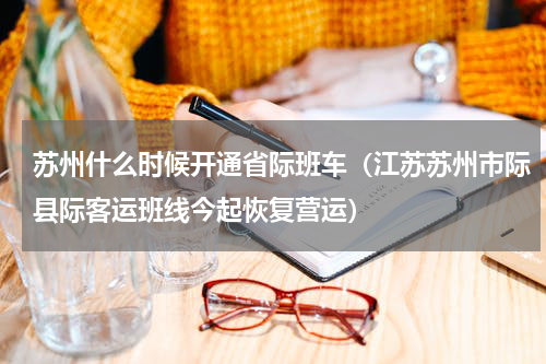 苏州什么时候开通省际班车（江苏苏州市际县际客运班线今起恢复营运）