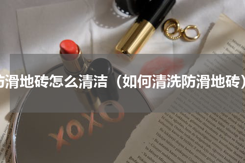 防滑地砖怎么清洁（如何清洗防滑地砖）