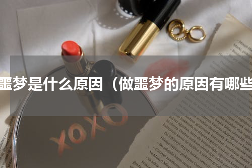 做噩梦是什么原因（做噩梦的原因有哪些）