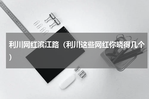 利川网红滨江路（利川这些网红你晓得几个）