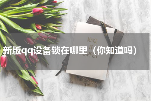 新版qq设备锁在哪里（你知道吗）