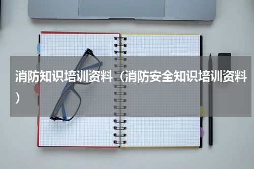 消防知识培训资料（消防安全知识培训资料）