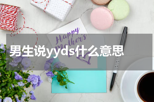 男生说yyds什么意思