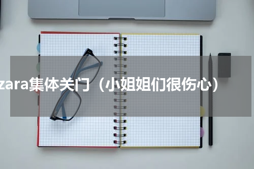 zara集体关门（小姐姐们很伤心）