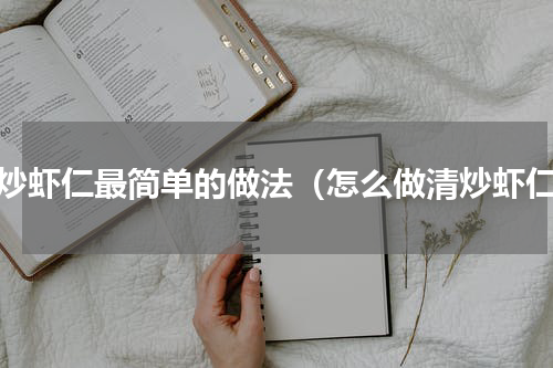 清炒虾仁最简单的做法（怎么做清炒虾仁）