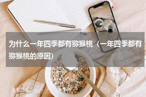 为什么一年四季都有猕猴桃（一年四季都有猕猴桃的原因）