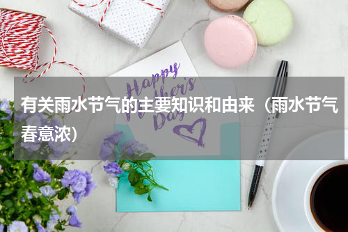 有关雨水节气的主要知识和由来（雨水节气春意浓）