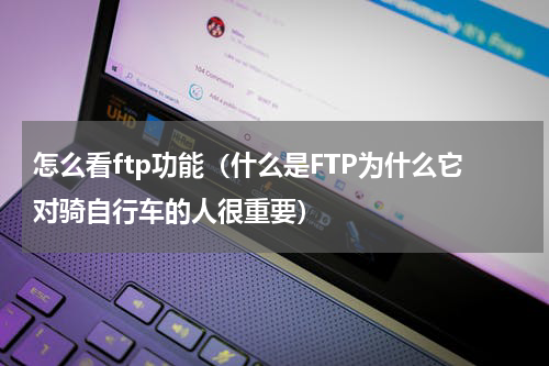 怎么看ftp功能（什么是FTP为什么它对骑自行车的人很重要）