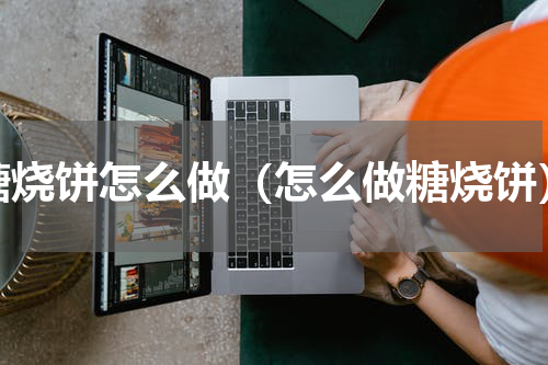 糖烧饼怎么做（怎么做糖烧饼）