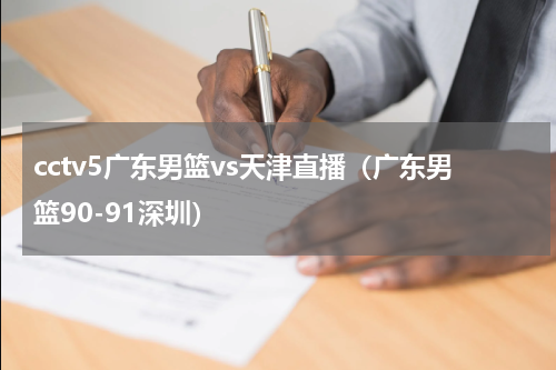 cctv5广东男篮vs天津直播（广东男篮90-91深圳）