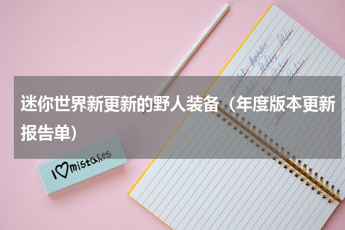 迷你世界新更新的野人装备（年度版本更新报告单）