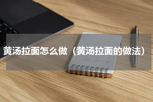 黄汤拉面怎么做（黄汤拉面的做法）