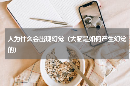 人为什么会出现幻觉（大脑是如何产生幻觉的）