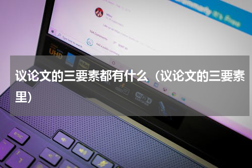 议论文的三要素都有什么（议论文的三要素里）