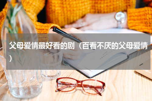 父母爱情最好看的剧（百看不厌的父母爱情）