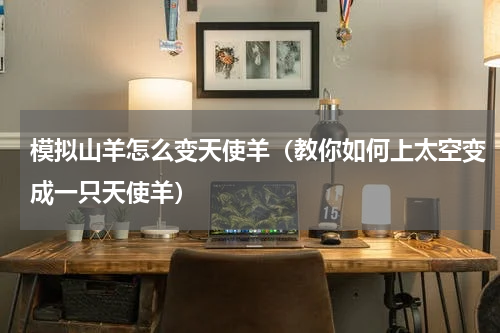模拟山羊怎么变天使羊（教你如何上太空变成一只天使羊）
