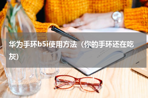 华为手环b5i使用方法（你的手环还在吃灰）