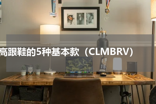 高跟鞋的5种基本款（CLMBRV）