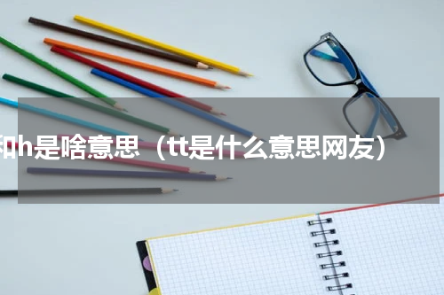 tt和h是啥意思（tt是什么意思网友）