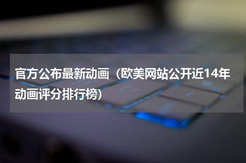 官方公布最新动画（欧美网站公开近14年动画评分排行榜）