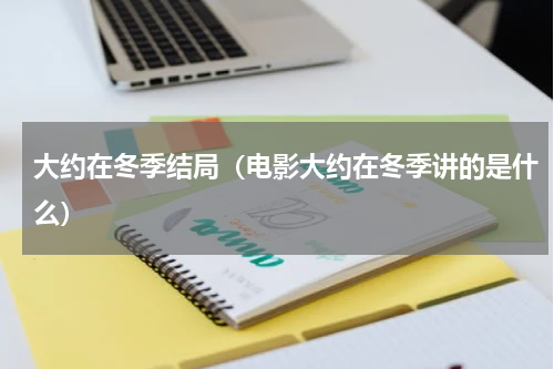 大约在冬季结局（电影大约在冬季讲的是什么）