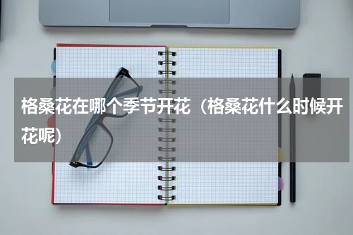 格桑花在哪个季节开花（格桑花什么时候开花呢）