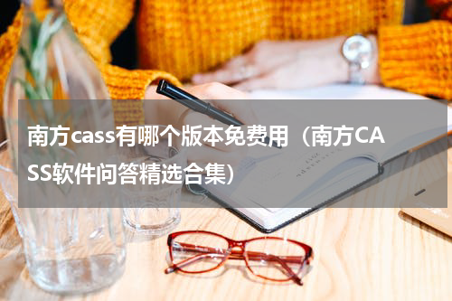 南方cass有哪个版本免费用（南方CASS软件问答精选合集）