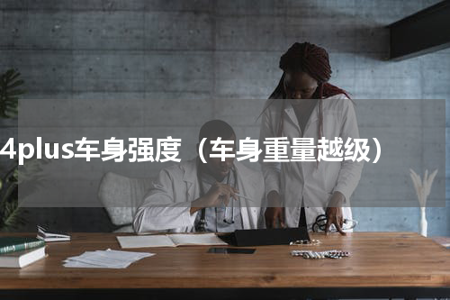 gs4plus车身强度（车身重量越级）