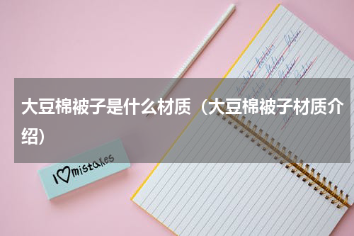 大豆棉被子是什么材质（大豆棉被子材质介绍）