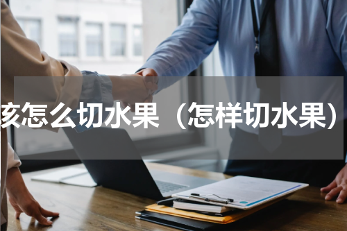 该怎么切水果（怎样切水果）